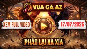 Xem Full Video Đá Gà Xà Xía Ngày 17/07/2026 Tại Vua Gà AZ